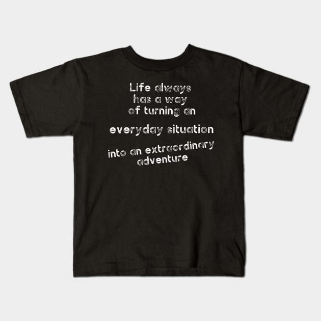 Life always has a way of turning an everyday situation into an extraordinary adventure Kids T-Shirt by diystore
